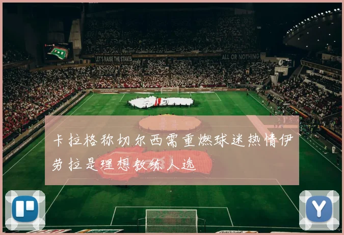 卡拉格称切尔西需重燃球迷热情伊劳拉是理想教练人选