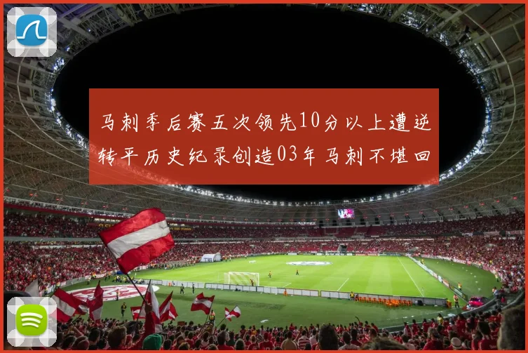 马刺季后赛五次领先10分以上遭逆转平历史纪录创造03年马刺不堪回首的尴尬