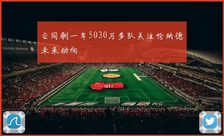 合同剩一年5030万多队关注伦纳德未来动向